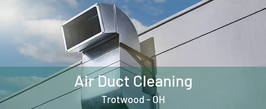  Air Duct Cleaning Trotwood - OH