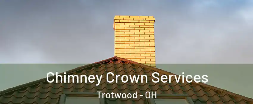 Chimney Crown Services Trotwood - OH