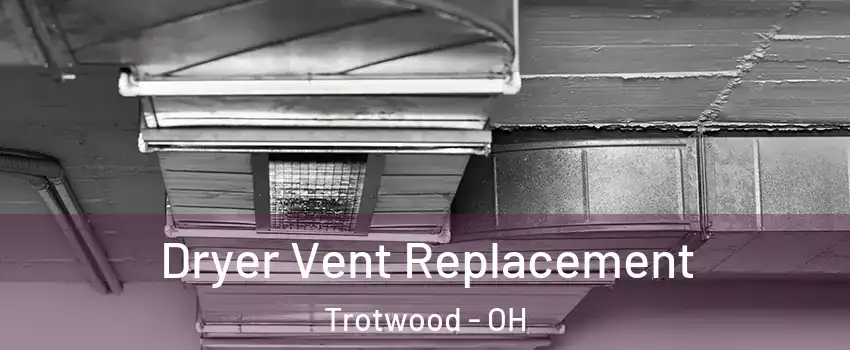  Dryer Vent Replacement Trotwood - OH