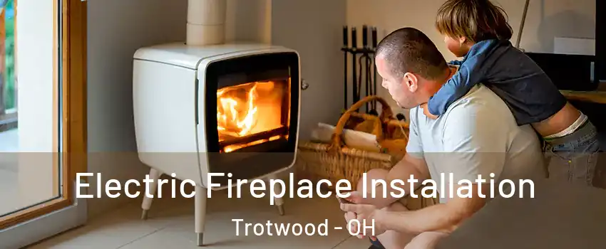  Electric Fireplace Installation Trotwood - OH