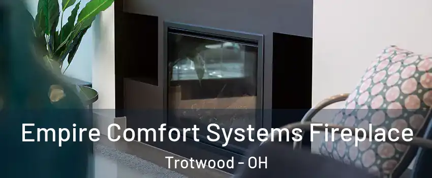  Empire Comfort Systems Fireplace Trotwood - OH