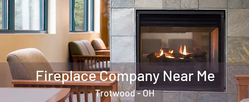  Fireplace Company Near Me Trotwood - OH