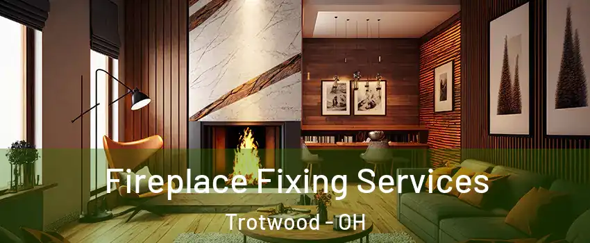  Fireplace Fixing Services Trotwood - OH