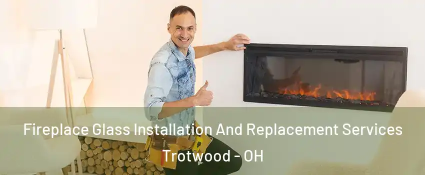  Fireplace Glass Installation And Replacement Services Trotwood - OH