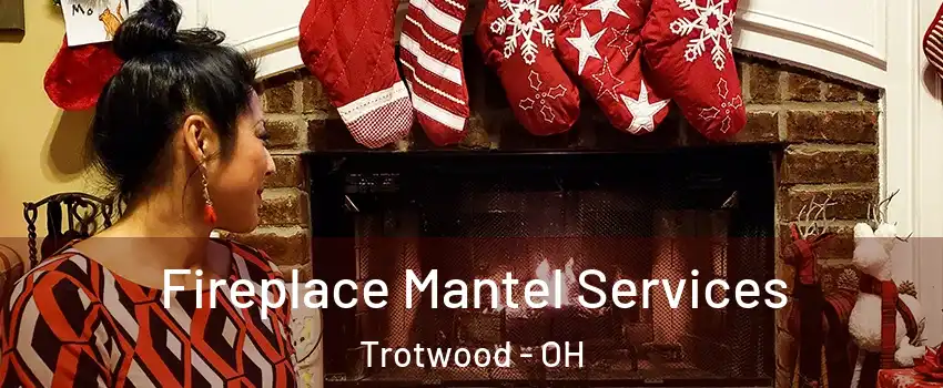  Fireplace Mantel Services Trotwood - OH