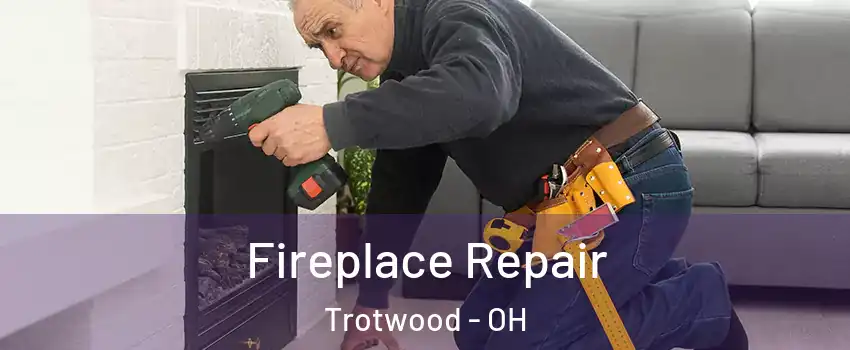  Fireplace Repair Trotwood - OH