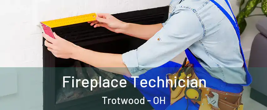 Fireplace Technician Trotwood - OH