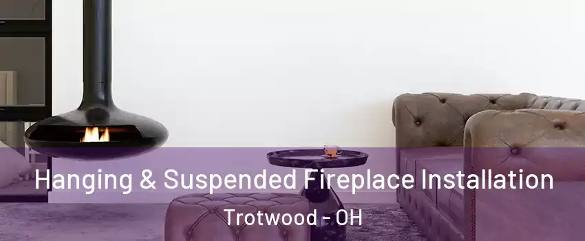  Hanging & Suspended Fireplace Installation Trotwood - OH