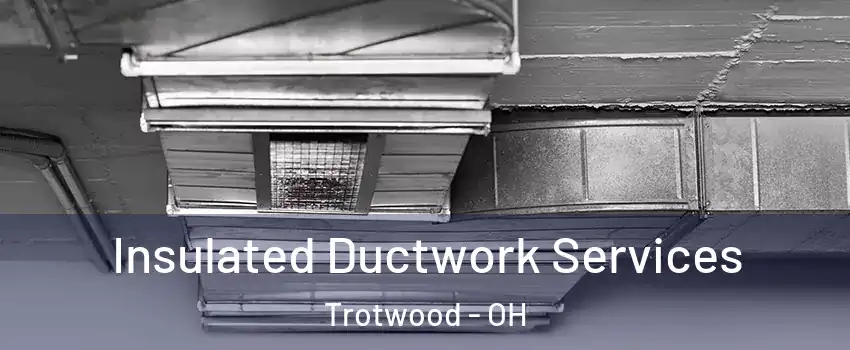  Insulated Ductwork Services Trotwood - OH