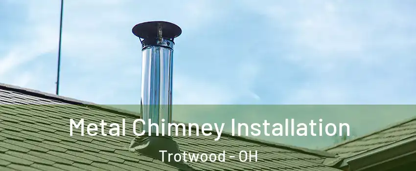  Metal Chimney Installation Trotwood - OH