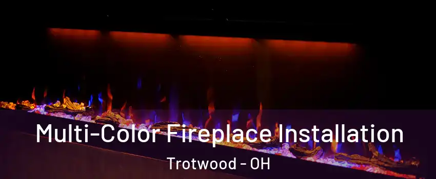  Multi-Color Fireplace Installation Trotwood - OH