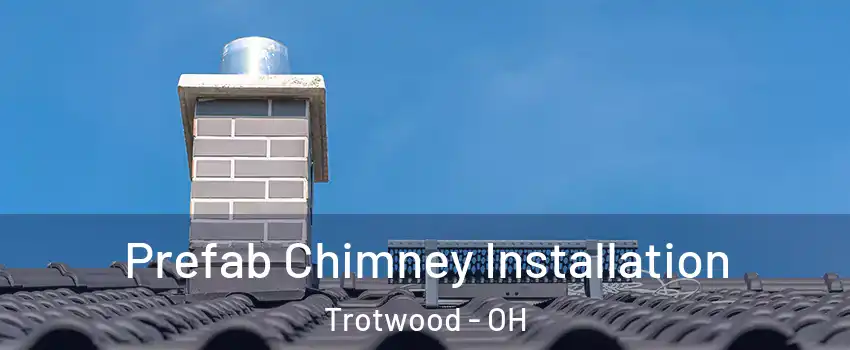  Prefab Chimney Installation Trotwood - OH