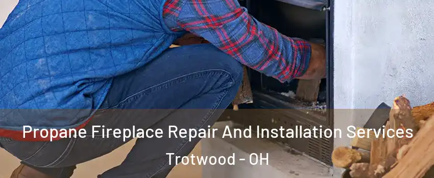  Propane Fireplace Repair And Installation Services Trotwood - OH