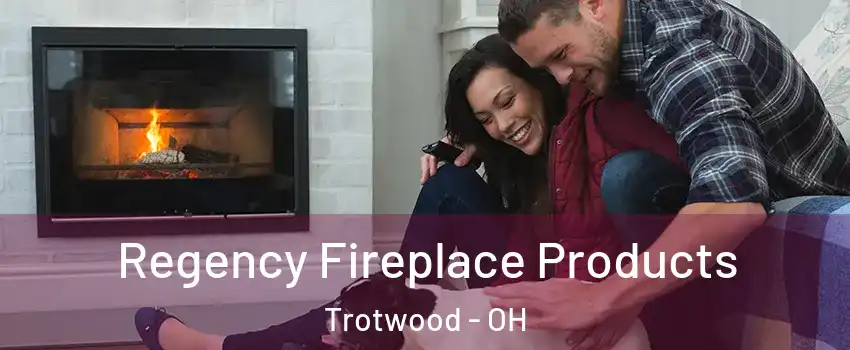  Regency Fireplace Products Trotwood - OH
