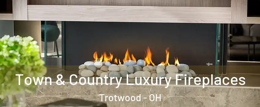  Town & Country Luxury Fireplaces Trotwood - OH