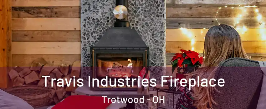  Travis Industries Fireplace Trotwood - OH