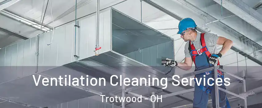  Ventilation Cleaning Services Trotwood - OH
